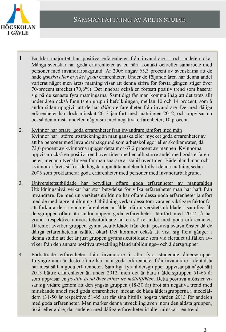 År 2006 angav 65,3 procent av svenskarna att de hade ganska eller mycket goda erfarenheter.