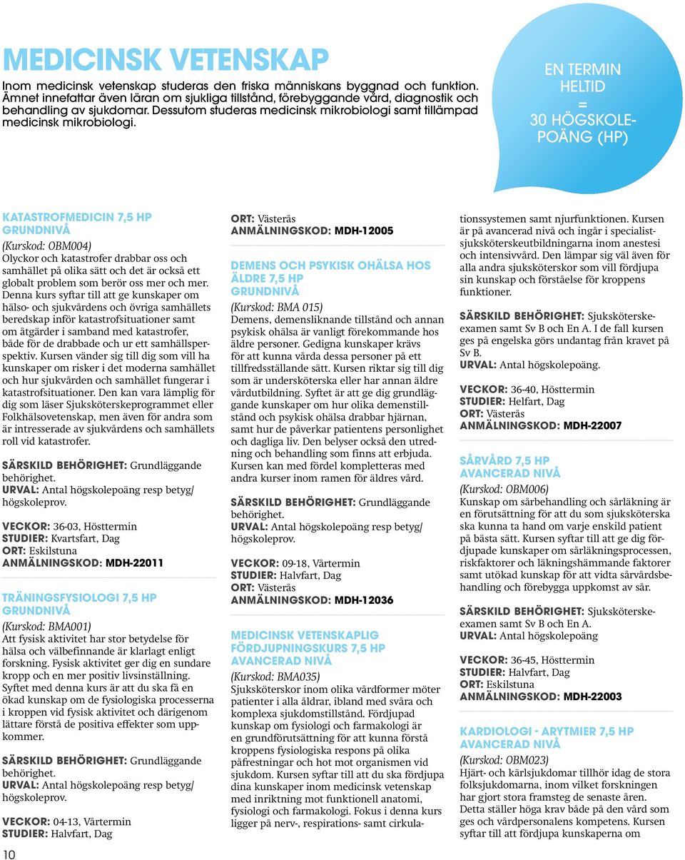 EN TERMIN HELTID = 30 HÖGSKOLE- POÄNG (HP) Katastrofmedicin 7,5 hp (Kurskod: OBM004) Olyckor och katastrofer drabbar oss och samhället på olika sätt och det är också ett globalt problem som berör oss