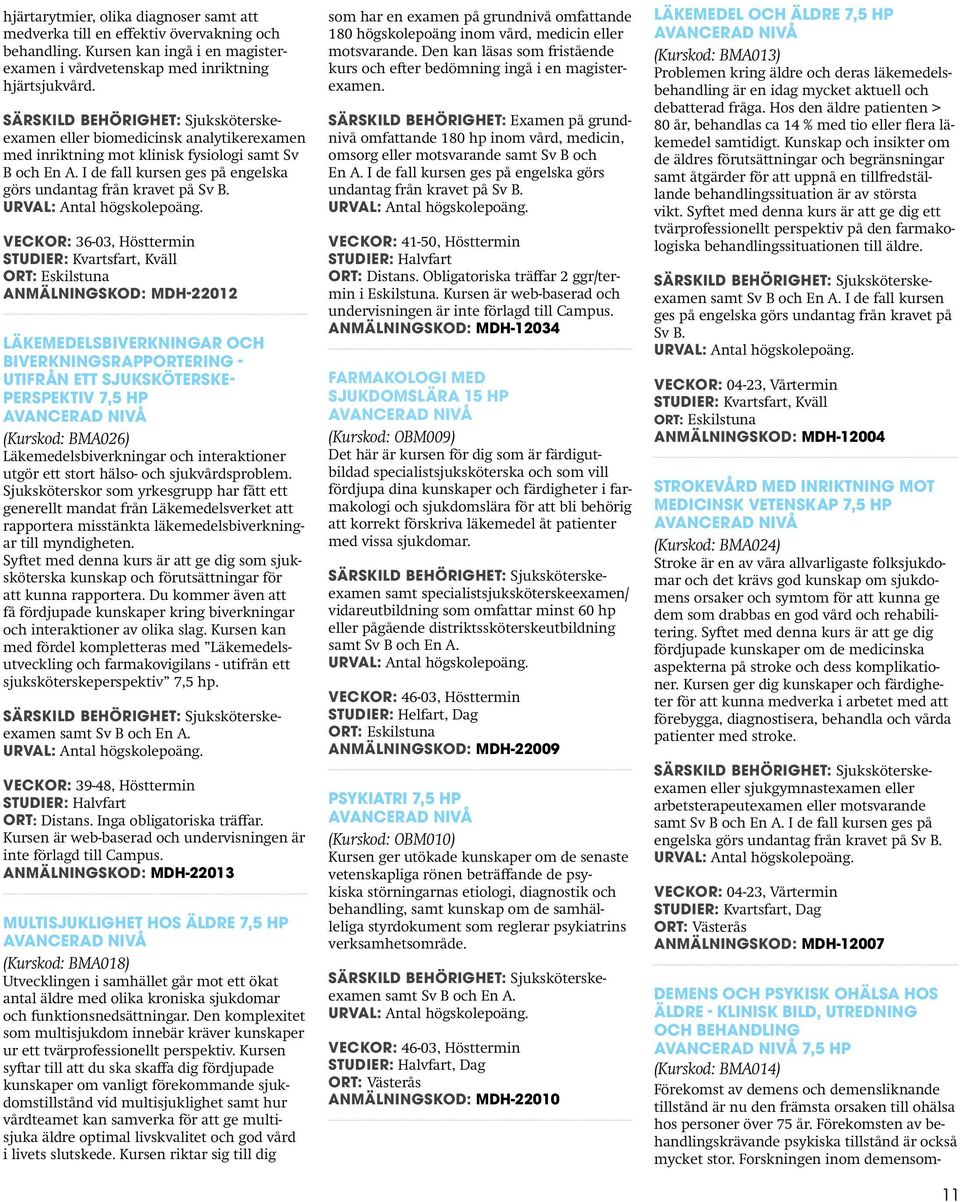 Studier: Kvartsfart, Kväll Anmälningskod: MDH-22012 Läkemedelsbiverkningar och biverkningsrapportering - utifrån ett sjuksköterskeperspektiv 7,5 hp (Kurskod: BMA026) Läkemedelsbiverkningar och