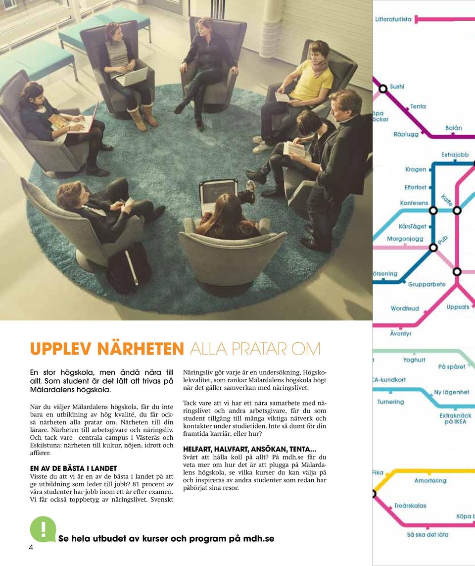 Och tack vare centrala campus i Västerås och Eskilstuna; närheten till kultur, nöjen, idrott och affärer.