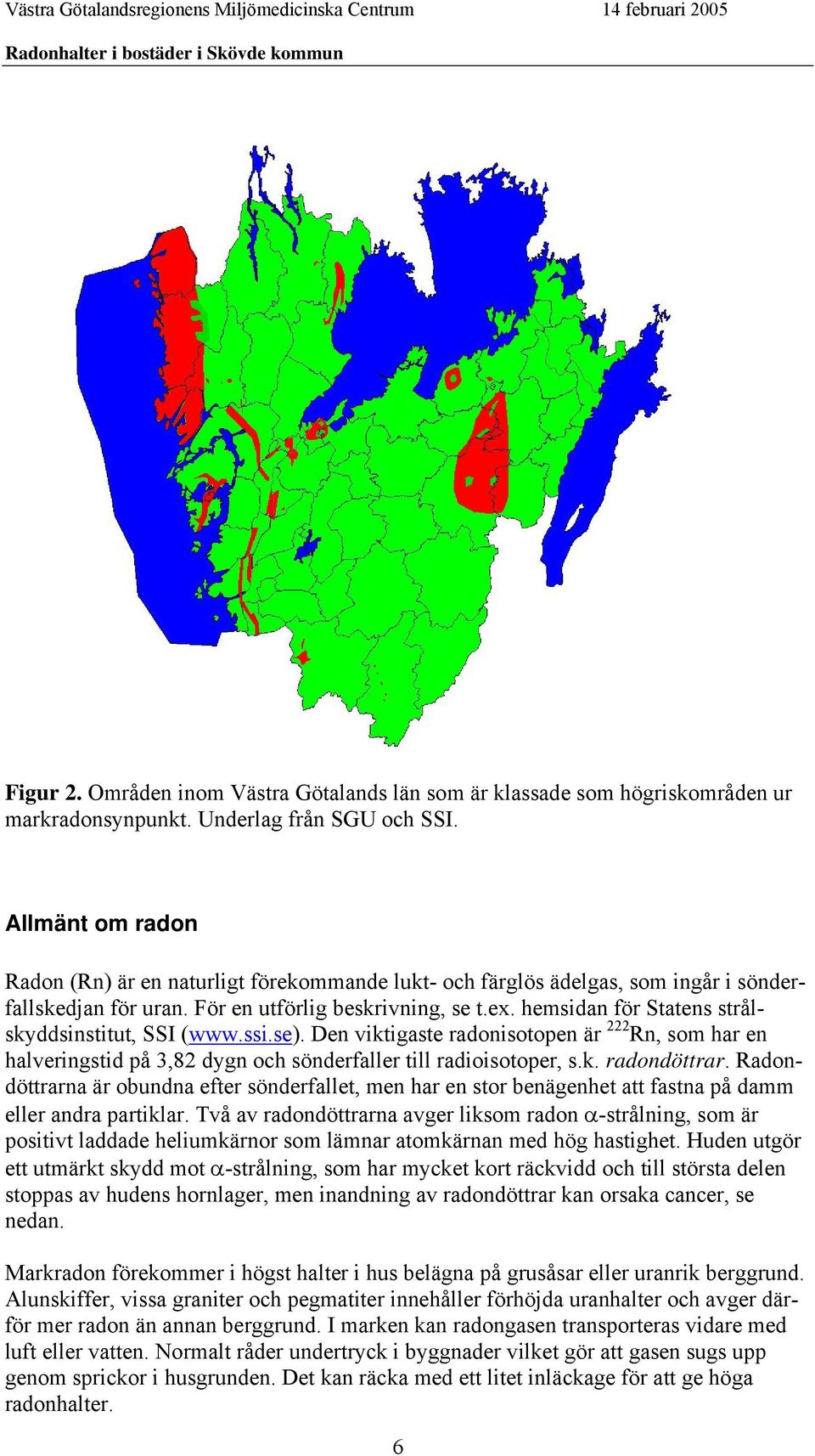 hemsidan för Statens strålskyddsinstitut, SSI (www.ssi.se). Den viktigaste radonisotopen är 222 Rn, som har en halveringstid på 3,82 dygn och sönderfaller till radioisotoper, s.k. radondöttrar.