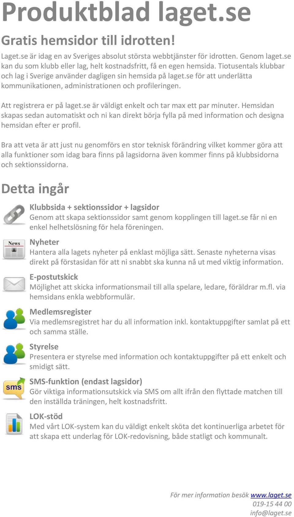 se för att underlätta kommunikationen, administrationen och profileringen. Att registrera er på laget.se är väldigt enkelt och tar max ett par minuter.