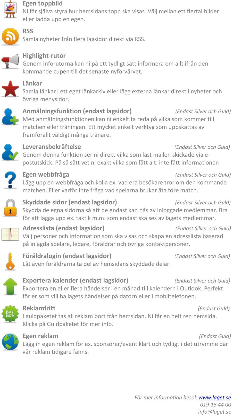 Länkar Samla länkar i ett eget länkarkiv eller lägg externa länkar direkt i nyheter och övriga menysidor.