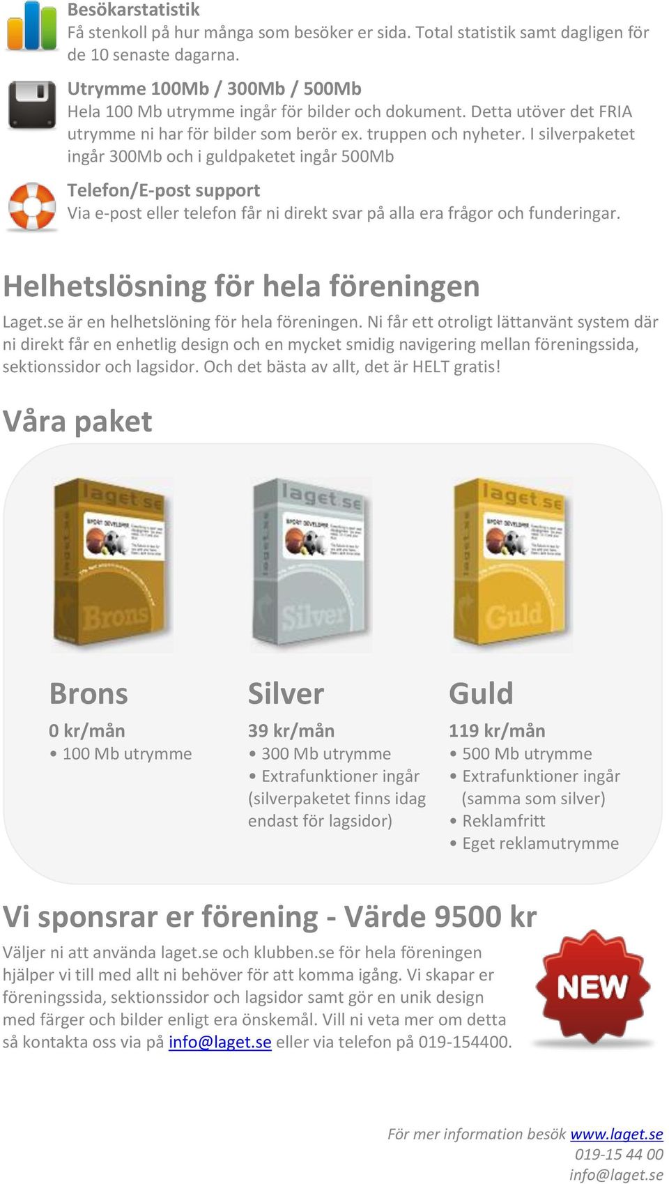 I silverpaketet ingår 300Mb och i guldpaketet ingår 500Mb Telefon/E-post support Via e-post eller telefon får ni direkt svar på alla era frågor och funderingar.