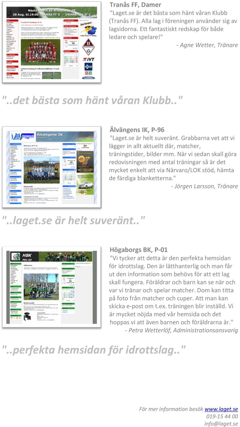 När vi sedan skall göra redovisningen med antal träningar så är det mycket enkelt att via Närvaro/LOK stöd, hämta de färdiga blanketterna." - Jörgen Larsson, Tränare "..laget.se är helt suveränt.