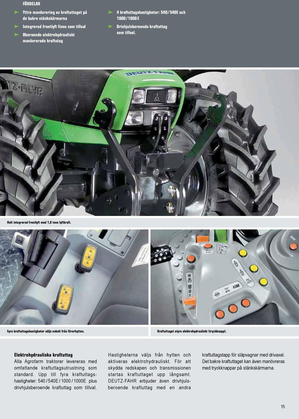 Kraftuttaget styrs elektrohydrauliskt (tryckknapp). Elektrohydrauliska kraftuttag Alla Agrofarm traktorer levereras med omfattande kraftuttagsutrustning som standard.