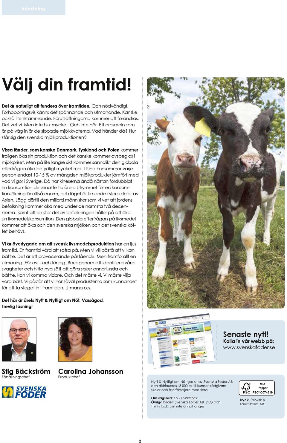 Hur står sig den svenska mjölkproduktionen? Vissa länder, som kanske Danmark, Tyskland och Polen kommer troligen öka sin produktion och det kanske kommer avspeglas i mjölkpriset.