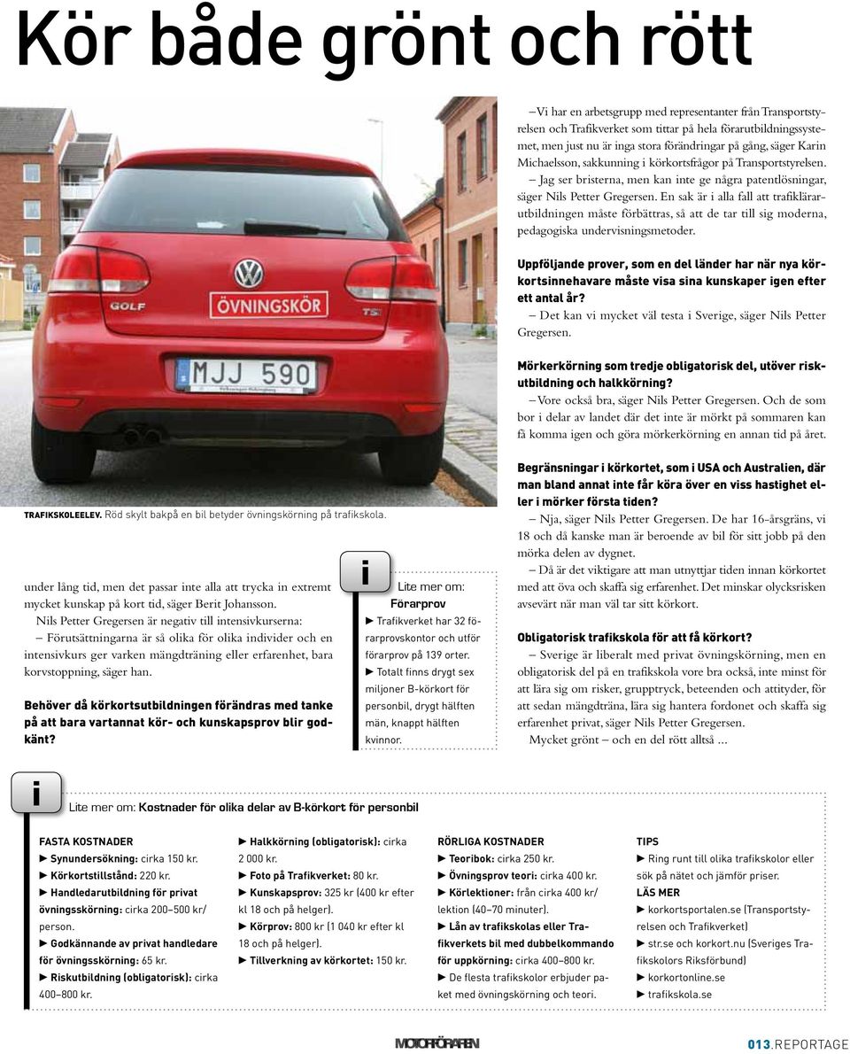 En sak är i alla fall att trafiklärarutbildningen måste förbättras, så att de tar till sig moderna, pedagogiska undervisningsmetoder.