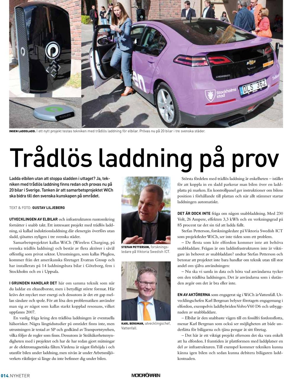 Tanken är att samarbetsprojektet WiCh ska bidra till den svenska kunskapen på området. TEXT & foto: gustav liljeberg Utvecklingen av elbilar och infrastrukturen runtomkring fortsätter i snabb takt.