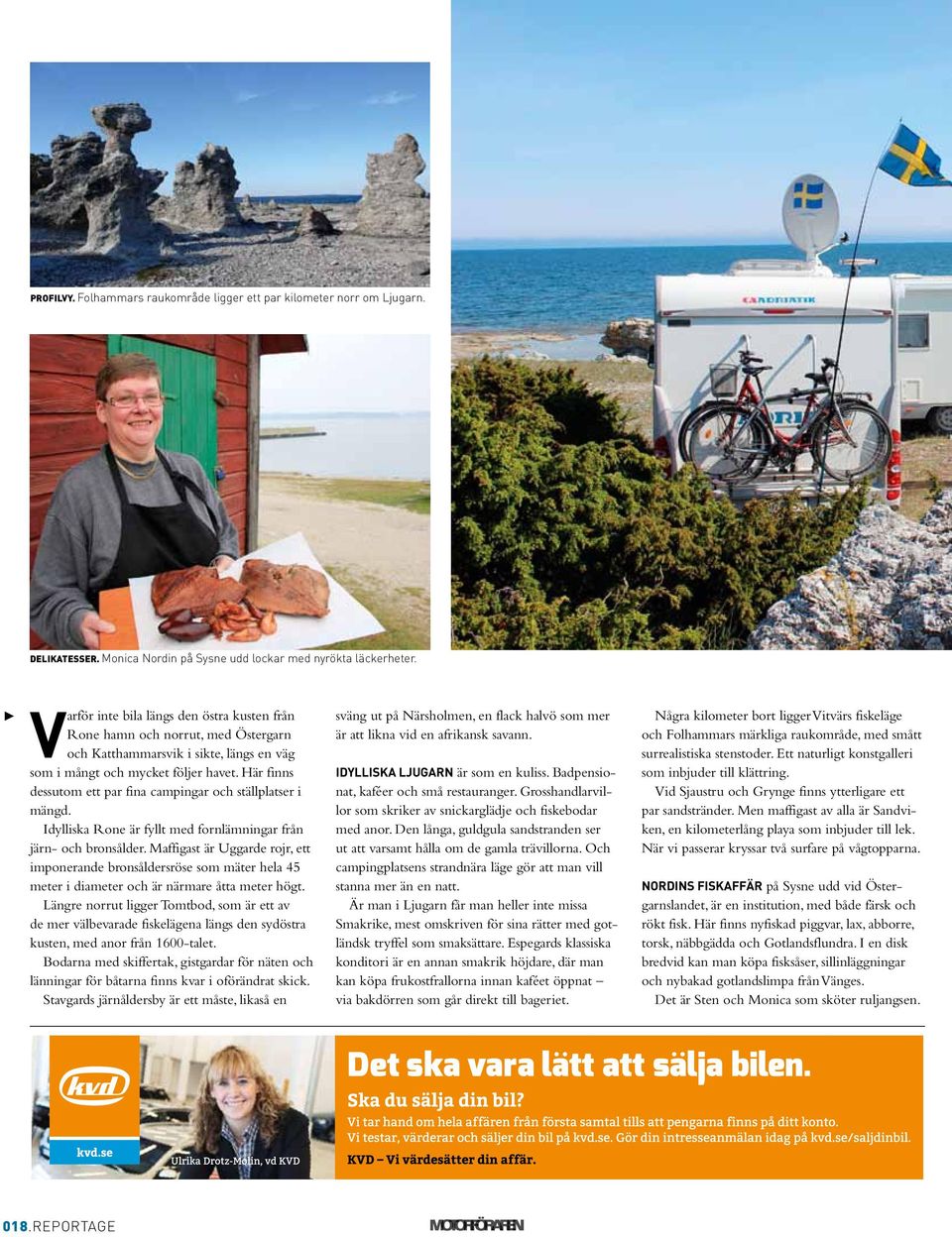 Här finns dessutom ett par fina campingar och ställplatser i mängd. Idylliska Rone är fyllt med fornlämningar från järn- och bronsålder.