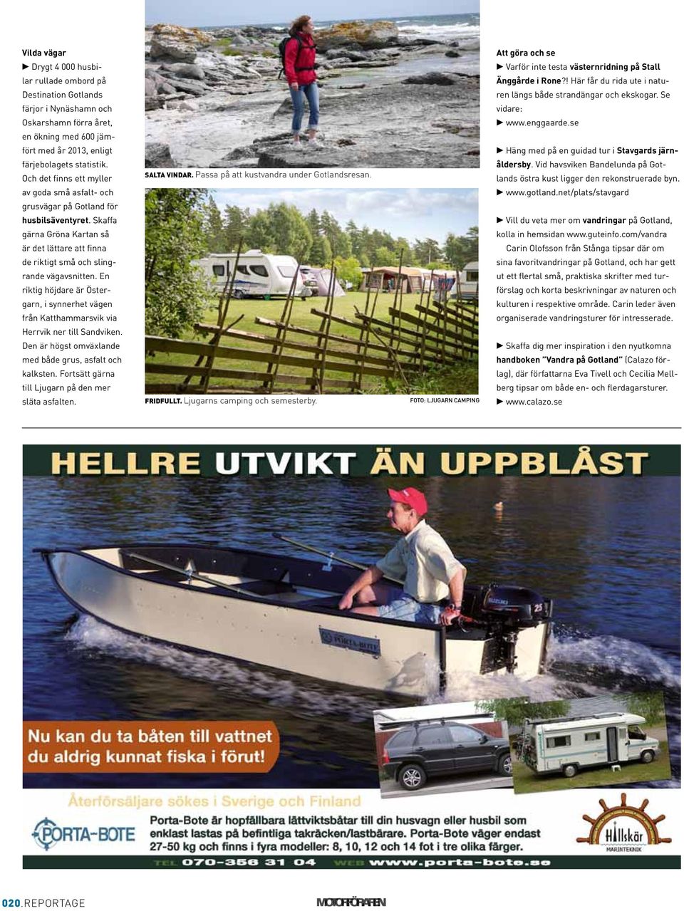 En riktig höjdare är Östergarn, i synnerhet vägen från Katthammarsvik via Herrvik ner till Sandviken. Den är högst omväxlande med både grus, asfalt och kalksten.