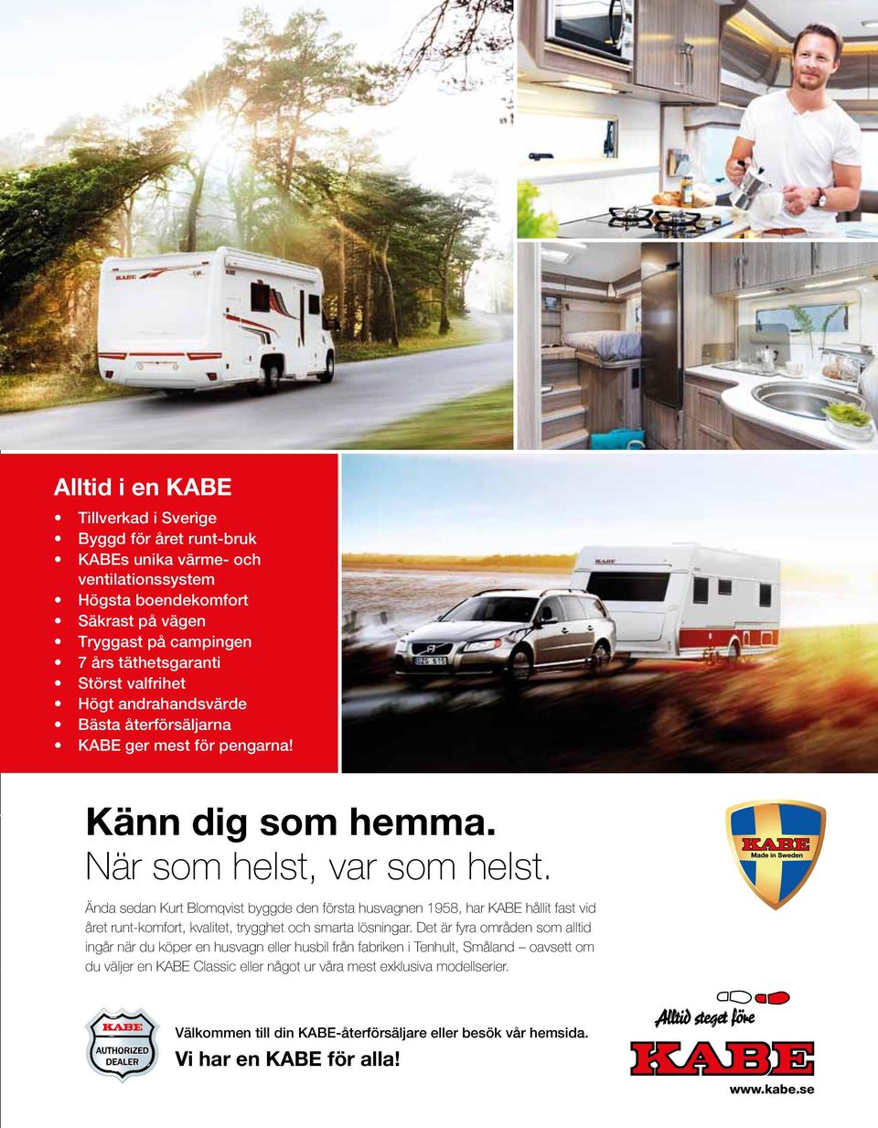 Ända sedan Kurt Blomqvist byggde den första husvagnen 1958, har KABE hållit fast vid året runt-komfort, kvalitet, trygghet och smarta lösningar.