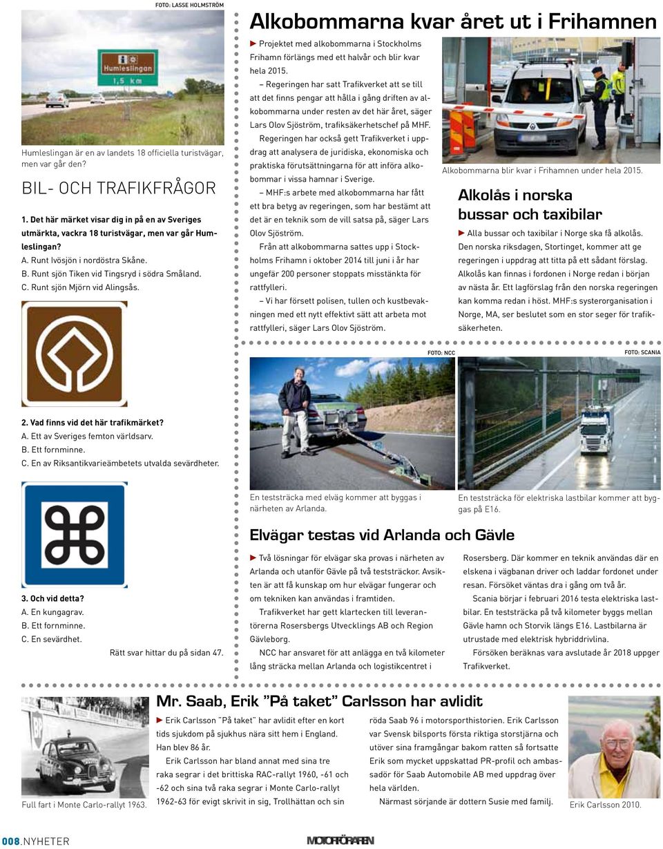 Runt sjön Mjörn vid Alingsås. Alkobommarna kvar året ut i Frihamnen c Projektet med alkobommarna i Stockholms Frihamn förlängs med ett halvår och blir kvar hela 2015.