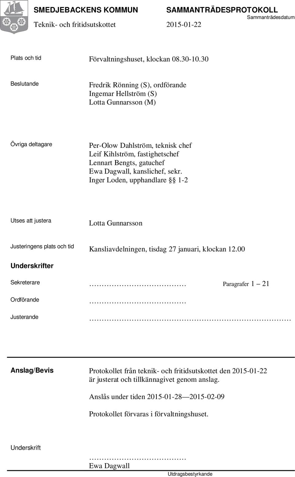 gatuchef Ewa Dagwall, kanslichef, sekr. Inger Loden, upphandlare 1-2 Utses att justera Lotta Gunnarsson Justeringens plats och tid Kansliavdelningen, tisdag 27 januari, klockan 12.