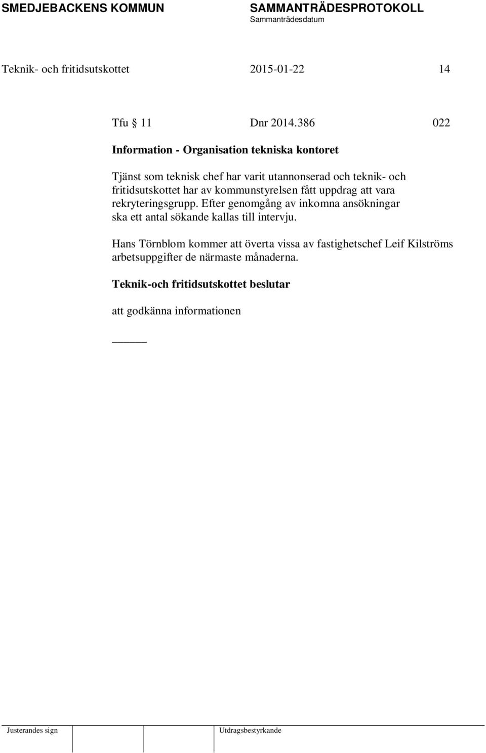 fritidsutskottet har av kommunstyrelsen fått uppdrag att vara rekryteringsgrupp.