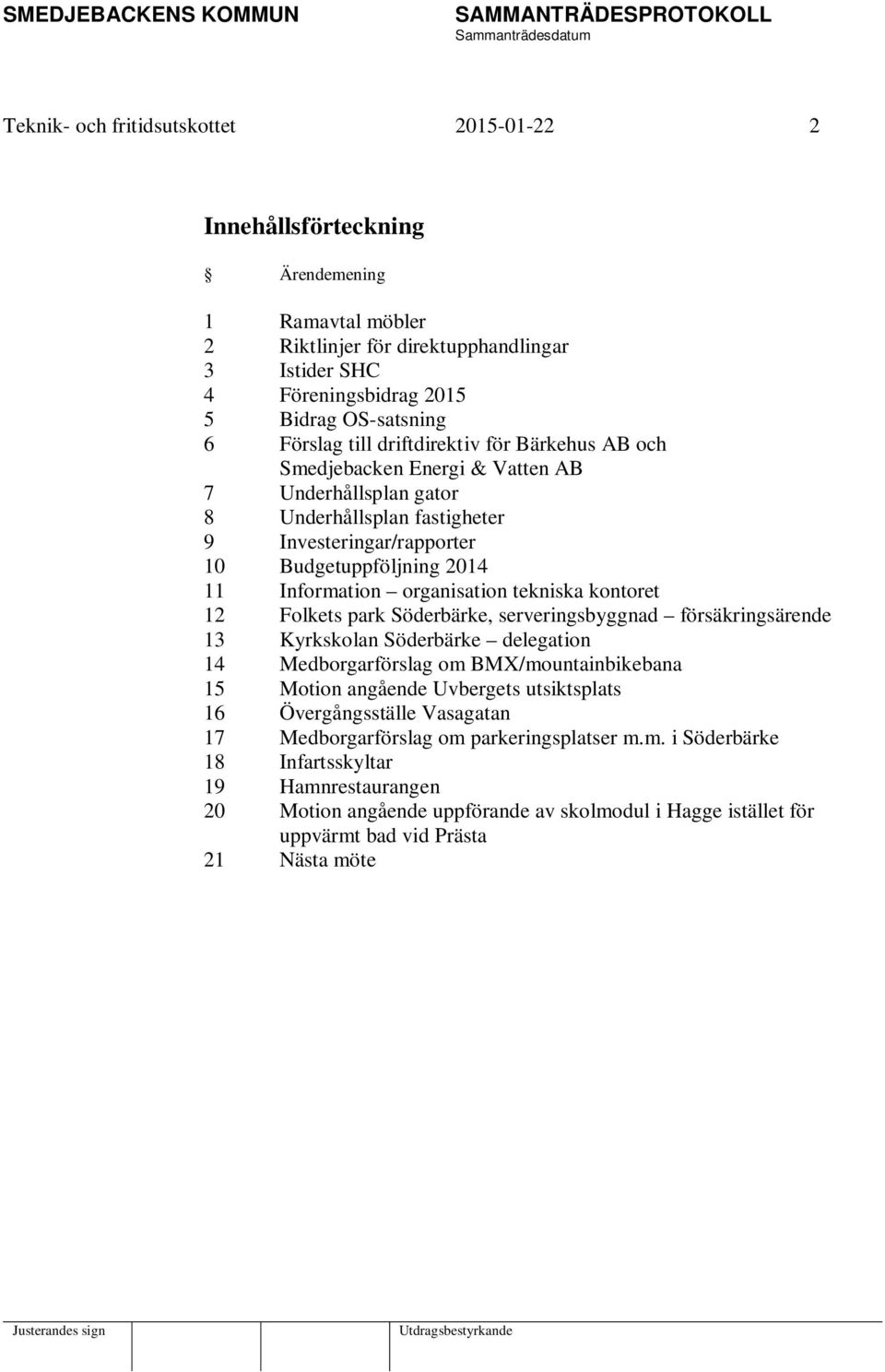 organisation tekniska kontoret 12 Folkets park Söderbärke, serveringsbyggnad försäkringsärende 13 Kyrkskolan Söderbärke delegation 14 Medborgarförslag om BMX/mountainbikebana 15 Motion angående