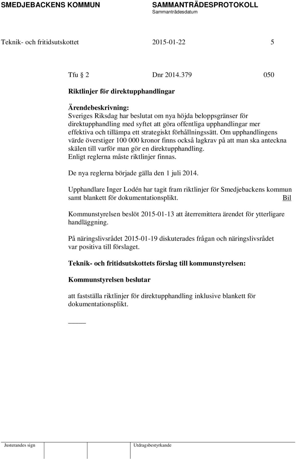 effektiva och tillämpa ett strategiskt förhållningssätt. Om upphandlingens värde överstiger 100 000 kronor finns också lagkrav på att man ska anteckna skälen till varför man gör en direktupphandling.