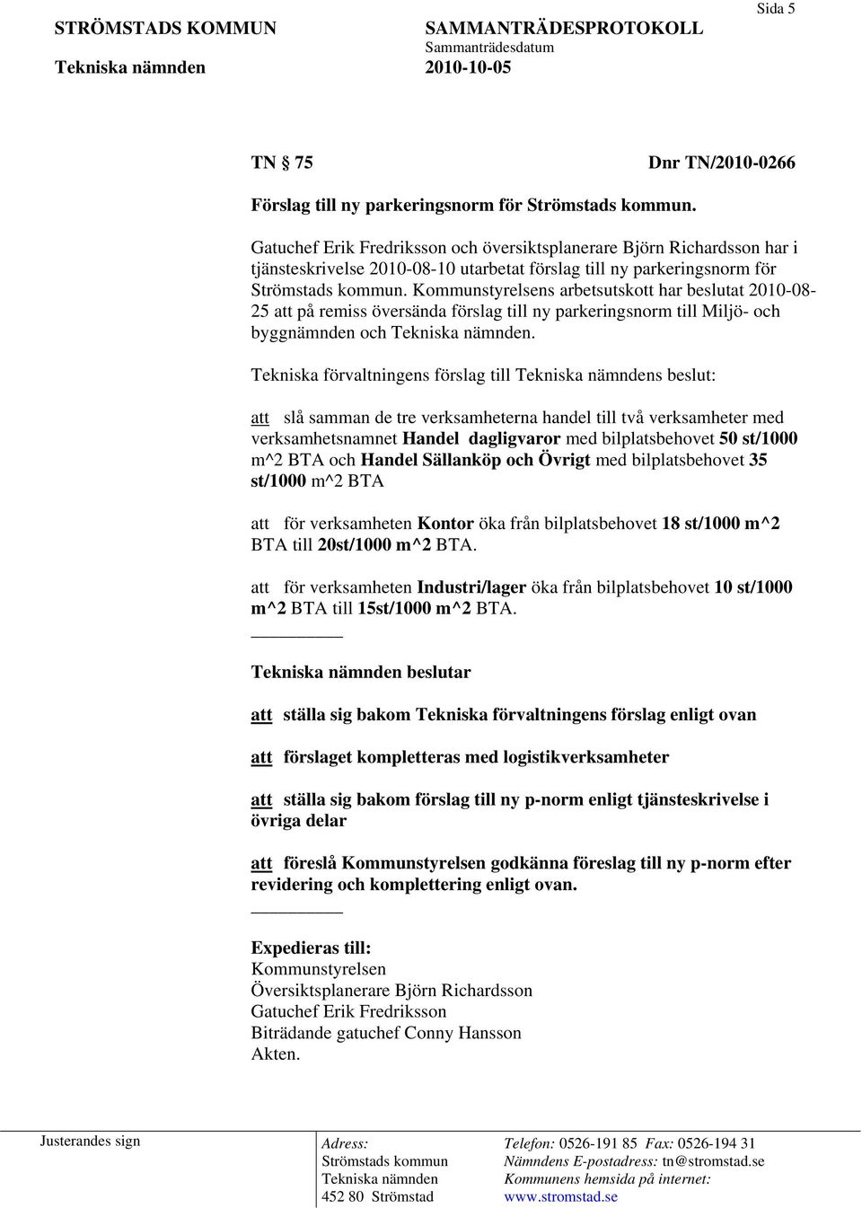 Kommunstyrelsens arbetsutskott har beslutat 2010-08- 25 att på remiss översända förslag till ny parkeringsnorm till Miljö- och byggnämnden och.