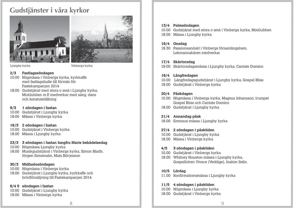 00 Högmässa i Vinbergs kyrka, kyrkkaffe med fastlagsbulle till förmån för Fastekampanjen 2014 18.00 Gudstjänst med stora o små i Ljungby kyrka, Mixklubben m.