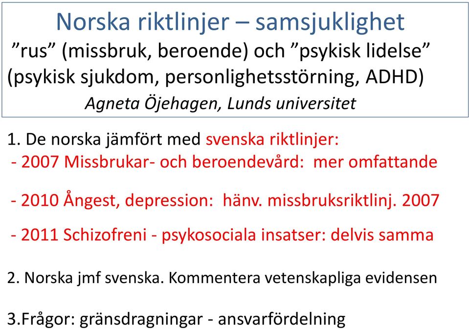 De norska jämfört med svenska riktlinjer: - 2007 Missbrukar- och beroendevård: mer omfattande - 2010 Ångest,