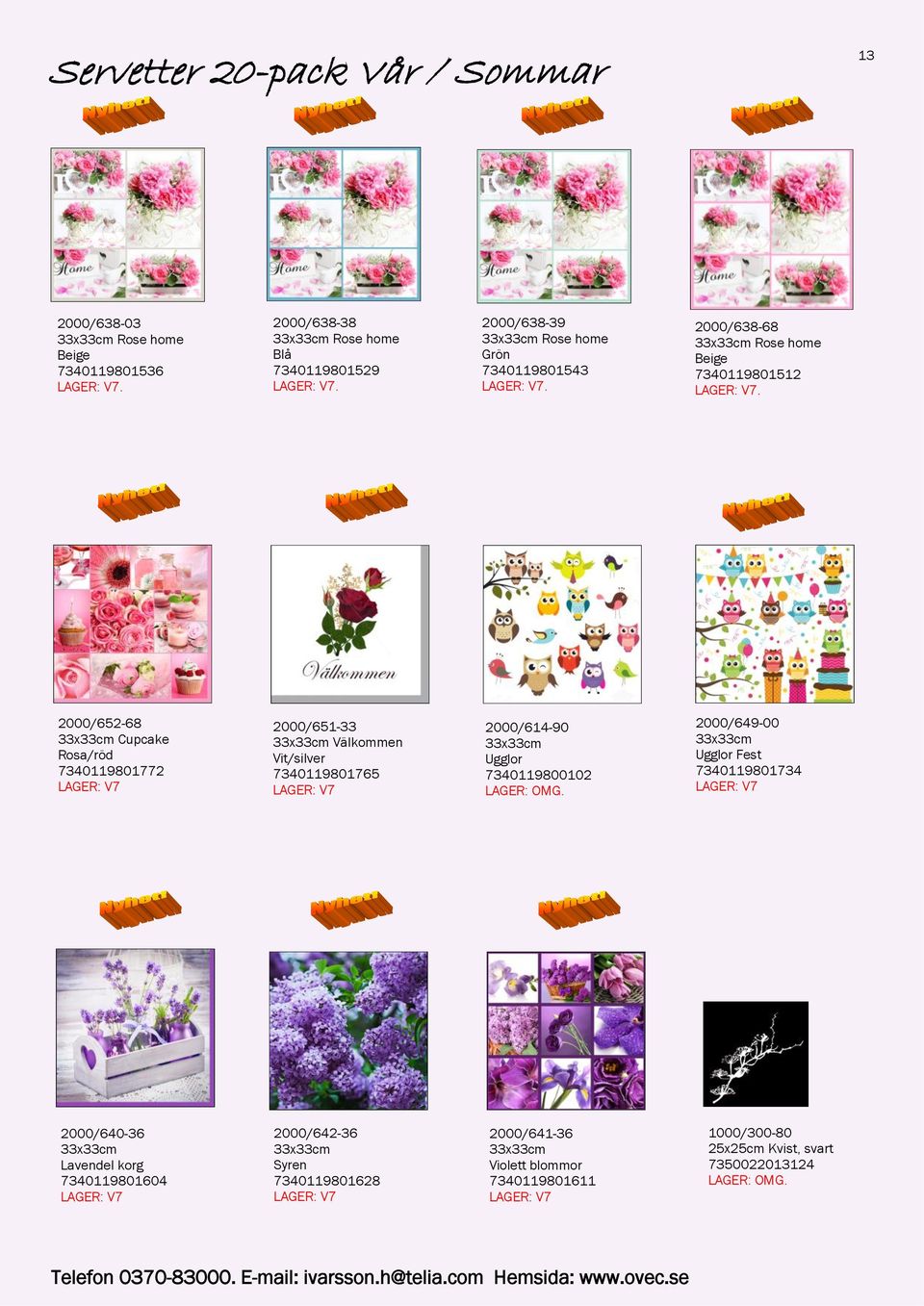 2000/652-68 Cupcake Rosa/röd 7340119801772 2000/651-33 Välkommen Vit/silver 7340119801765 2000/614-90 Ugglor 7340119800102