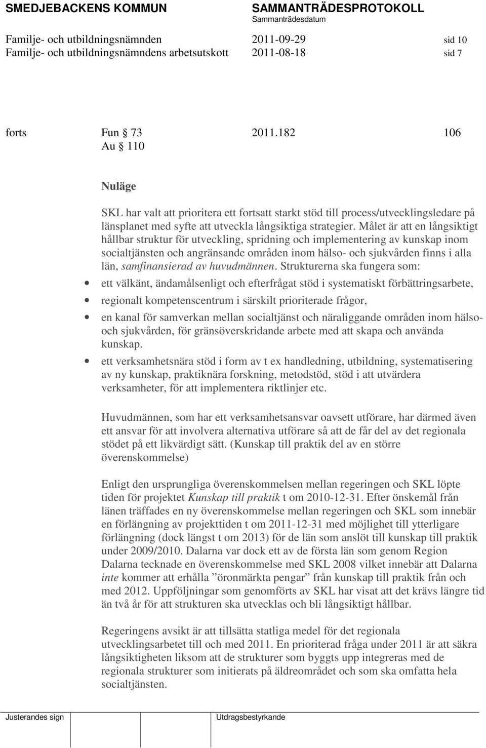 Målet är att en långsiktigt hållbar struktur för utveckling, spridning och implementering av kunskap inom socialtjänsten och angränsande områden inom hälso- och sjukvården finns i alla län,