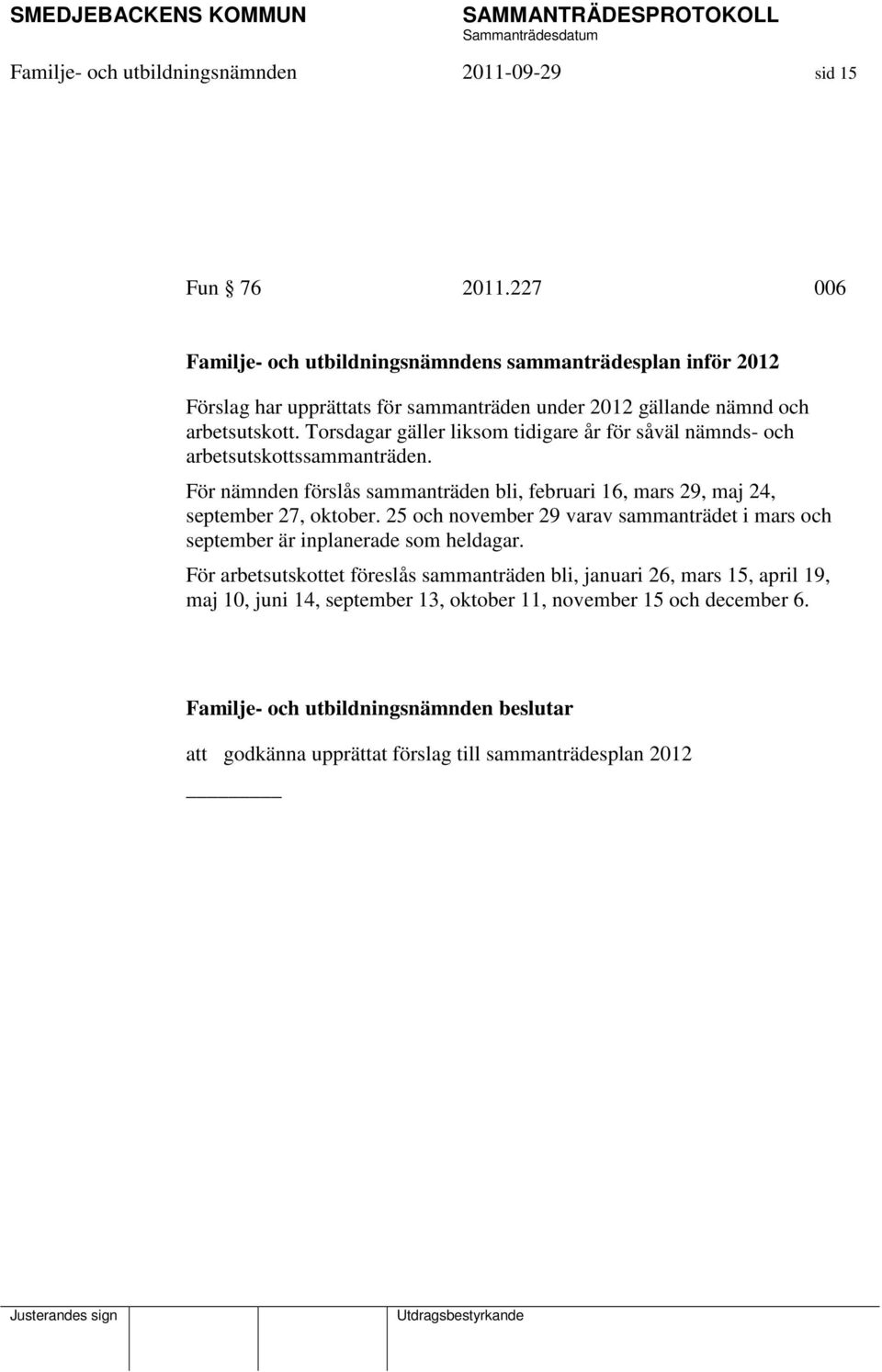 Torsdagar gäller liksom tidigare år för såväl nämnds- och arbetsutskottssammanträden.