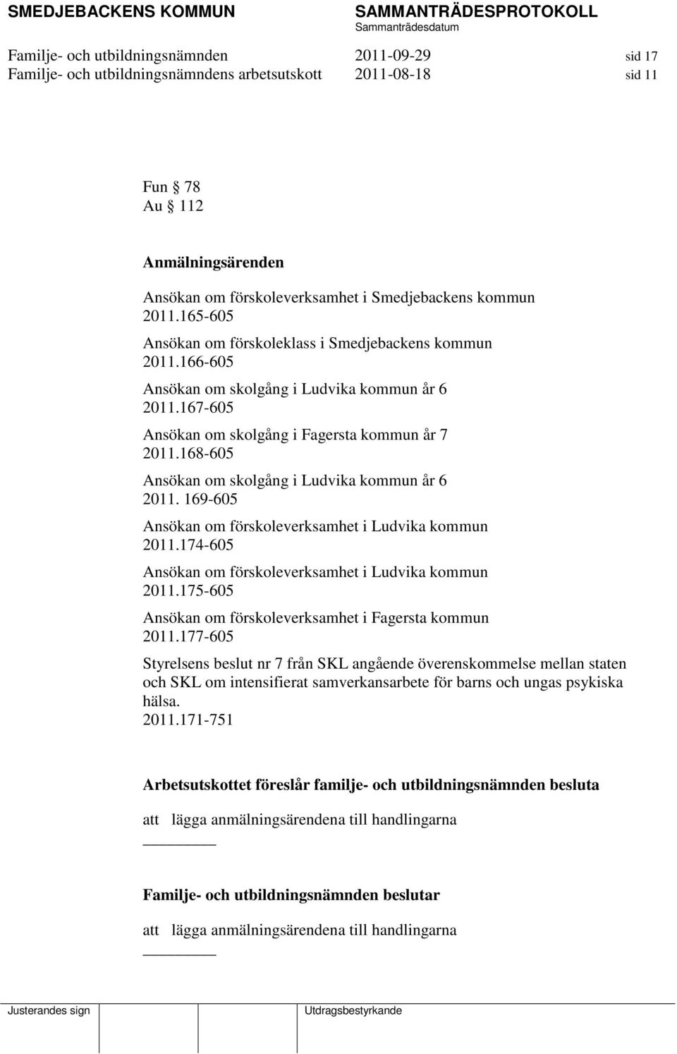 168-605 Ansökan om skolgång i Ludvika kommun år 6 2011. 169-605 Ansökan om förskoleverksamhet i Ludvika kommun 2011.174-605 Ansökan om förskoleverksamhet i Ludvika kommun 2011.