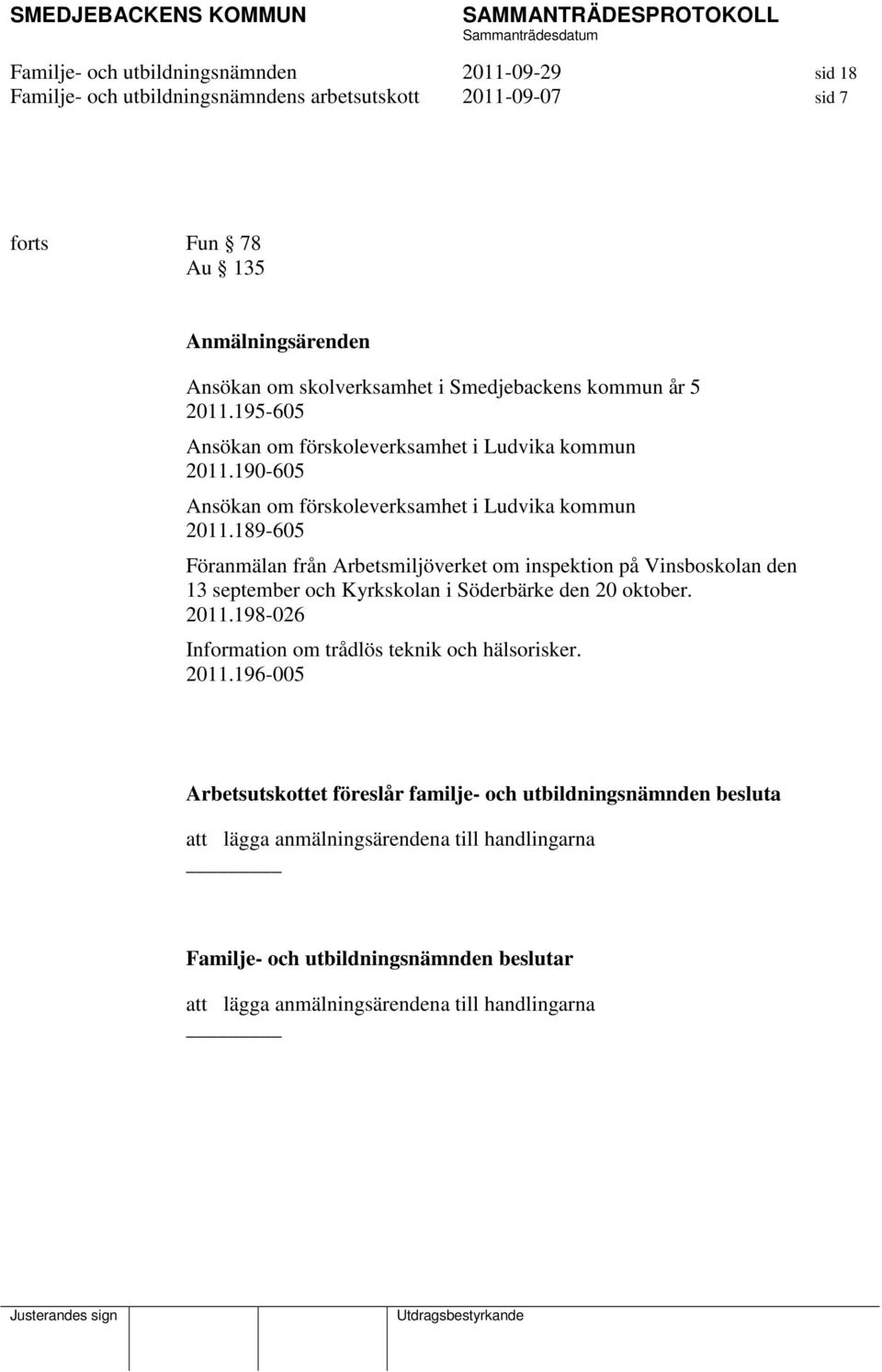 189-605 Föranmälan från Arbetsmiljöverket om inspektion på Vinsboskolan den 13 september och Kyrkskolan i Söderbärke den 20 oktober. 2011.