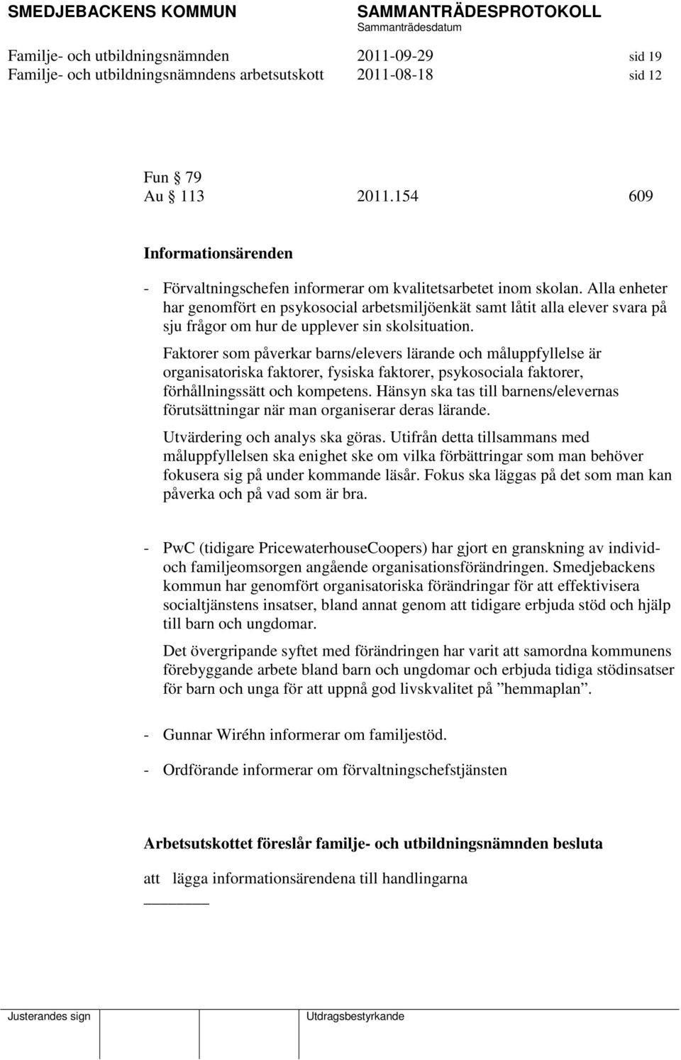 Alla enheter har genomfört en psykosocial arbetsmiljöenkät samt låtit alla elever svara på sju frågor om hur de upplever sin skolsituation.
