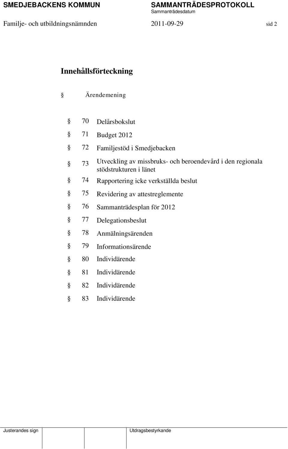 74 Rapportering icke verkställda beslut 75 Revidering av attestreglemente 76 Sammanträdesplan för 2012 77