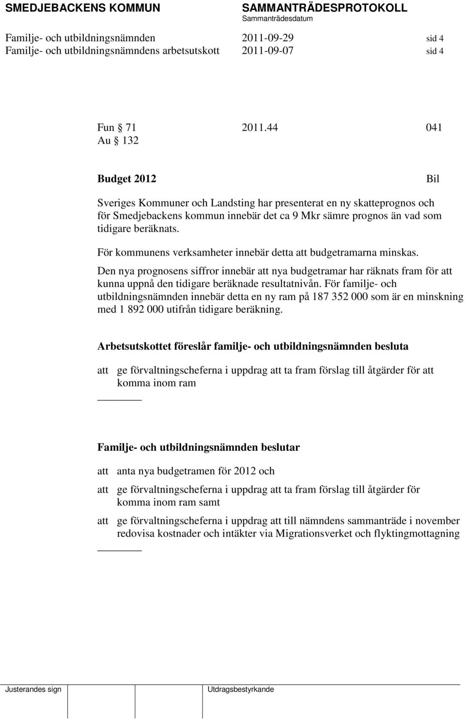För kommunens verksamheter innebär detta att budgetramarna minskas. Den nya prognosens siffror innebär att nya budgetramar har räknats fram för att kunna uppnå den tidigare beräknade resultatnivån.