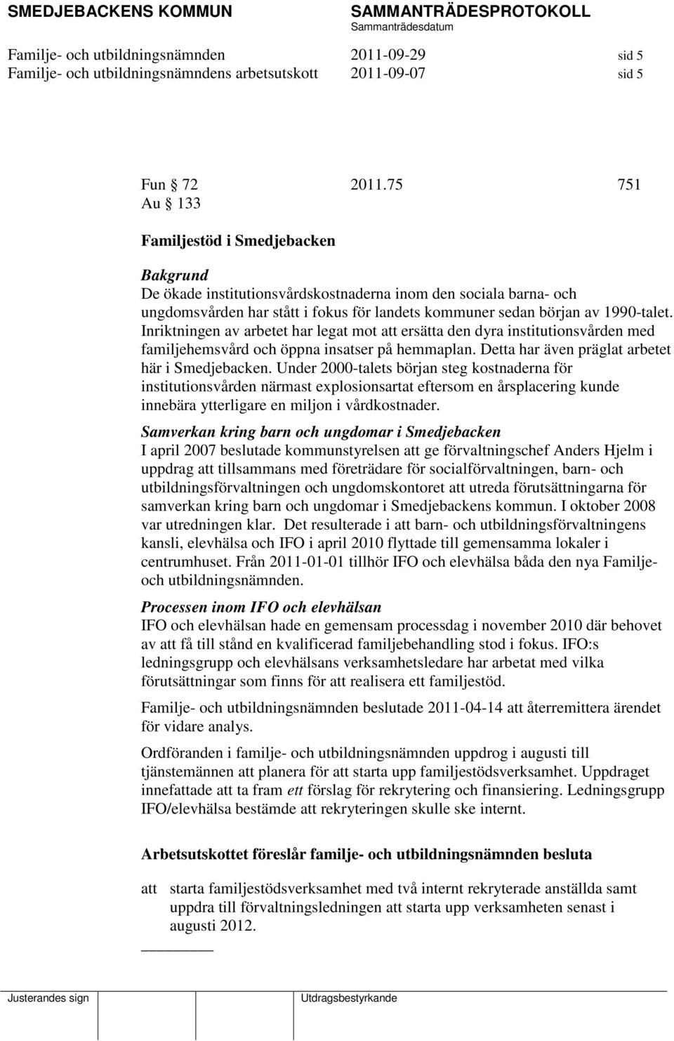 Inriktningen av arbetet har legat mot att ersätta den dyra institutionsvården med familjehemsvård och öppna insatser på hemmaplan. Detta har även präglat arbetet här i Smedjebacken.