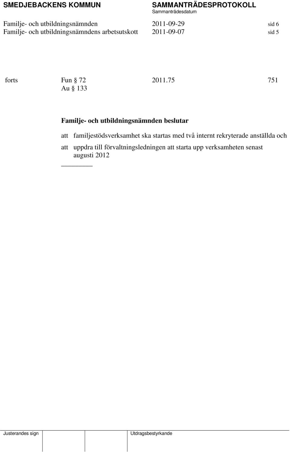 75 751 Au 133 att familjestödsverksamhet ska startas med två internt