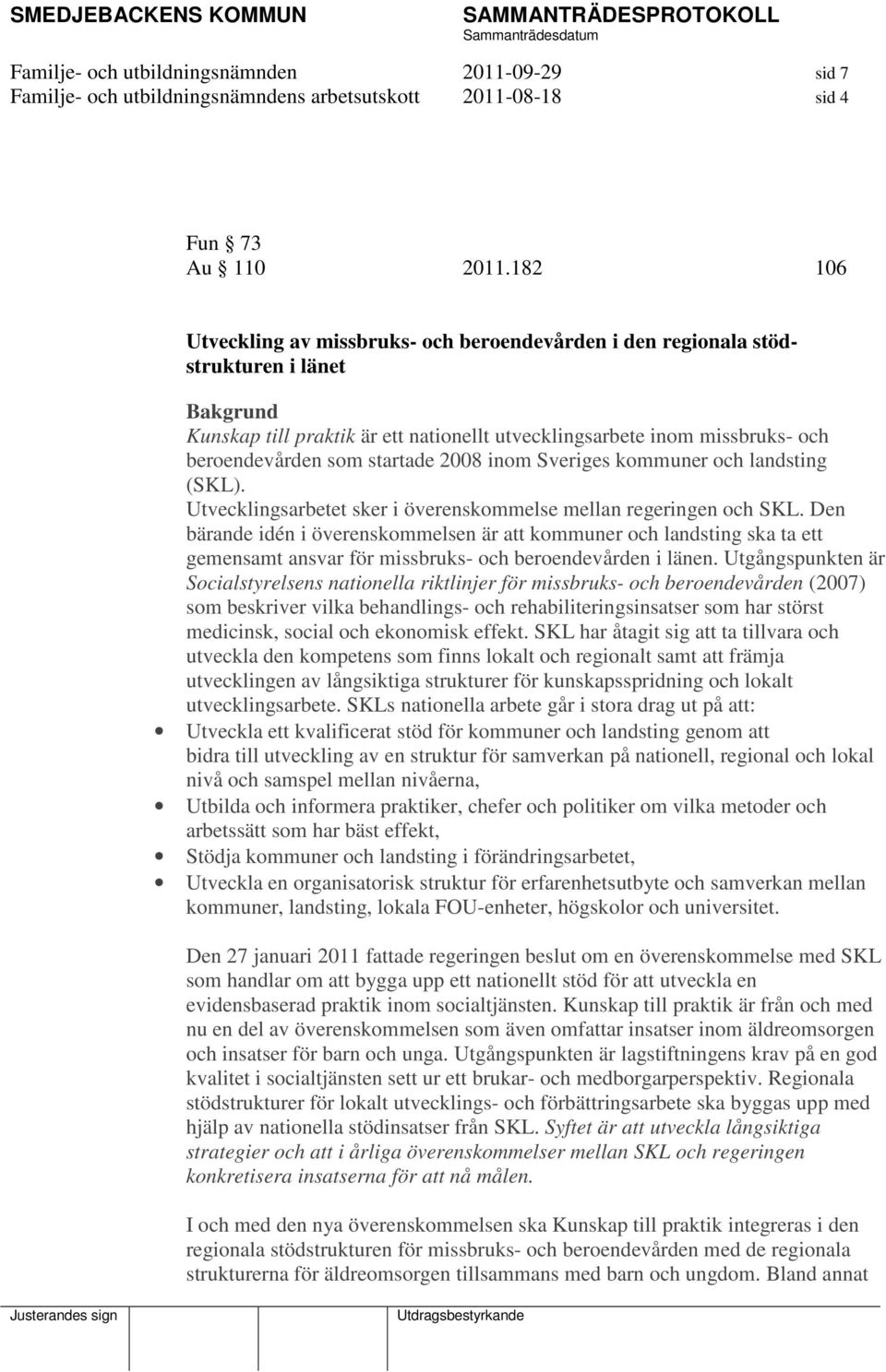 startade 2008 inom Sveriges kommuner och landsting (SKL). Utvecklingsarbetet sker i överenskommelse mellan regeringen och SKL.
