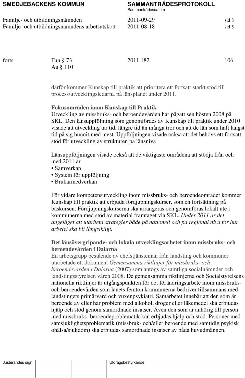 Fokusområden inom Kunskap till Praktik Utveckling av missbruks- och beroendevården har pågått sen hösten 2008 på SKL.