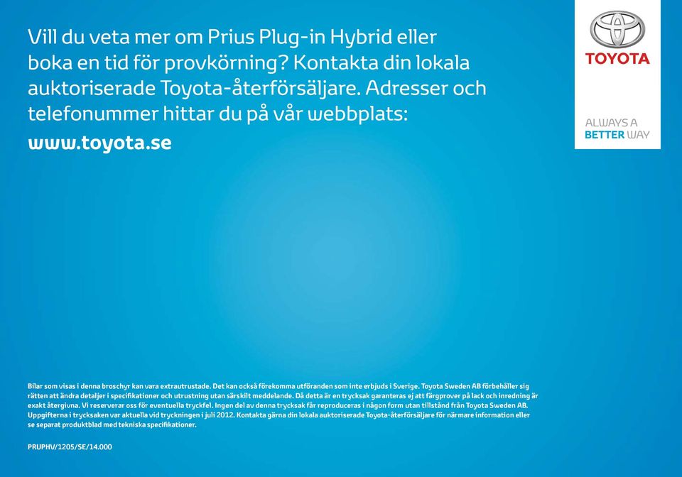 Toyota Sweden AB förbehåller sig rätten att ändra detaljer i specifikationer och utrustning utan särskilt meddelande.