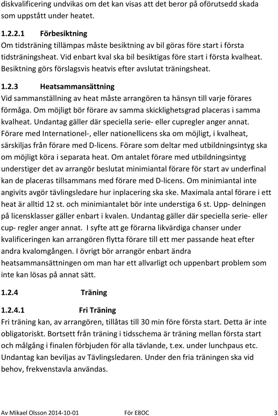 Besiktning görs förslagsvis heatvis efter avslutat träningsheat. 1.2.3 Heatsammansättning Vid sammanställning av heat måste arrangören ta hänsyn till varje förares förmåga.