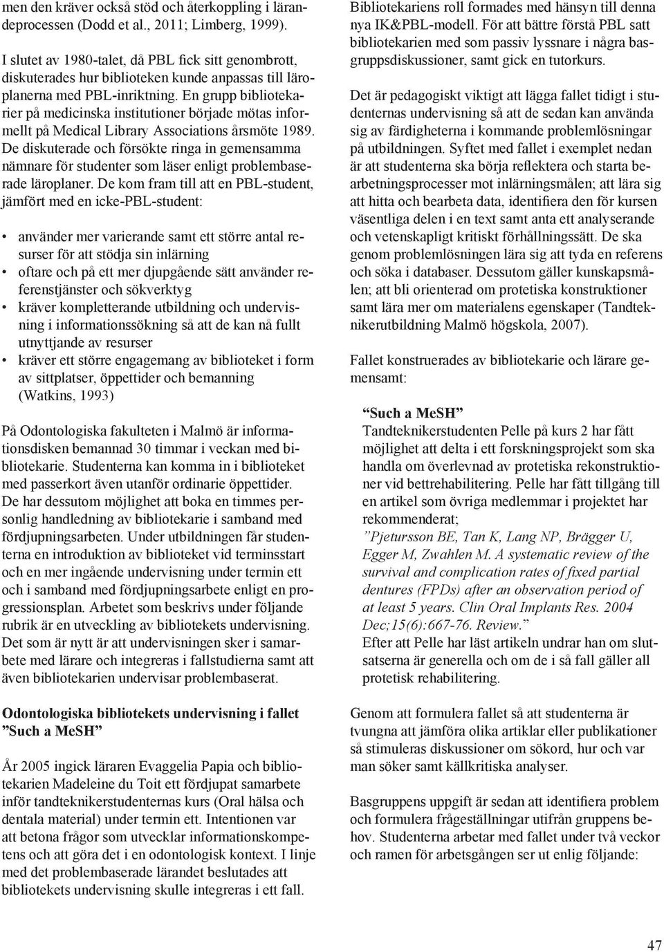 En grupp bibliotekarier på medicinska institutioner började mötas informellt på Medical Library Associations årsmöte 1989.