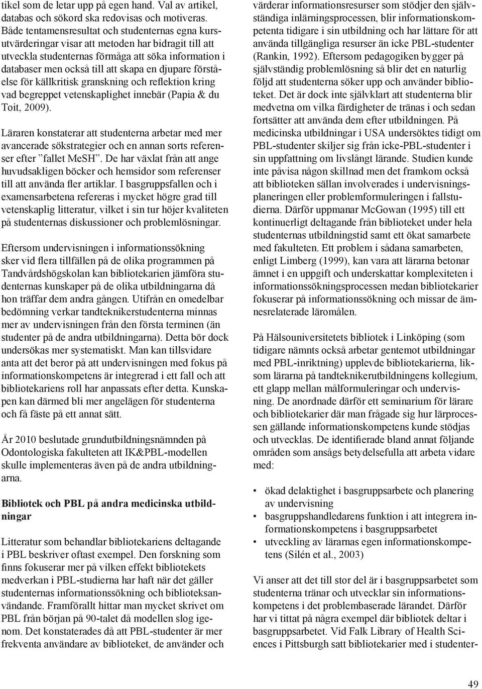 djupare förståelse för källkritisk granskning och reflektion kring vad begreppet vetenskaplighet innebär (Papia & du Toit, 2009).