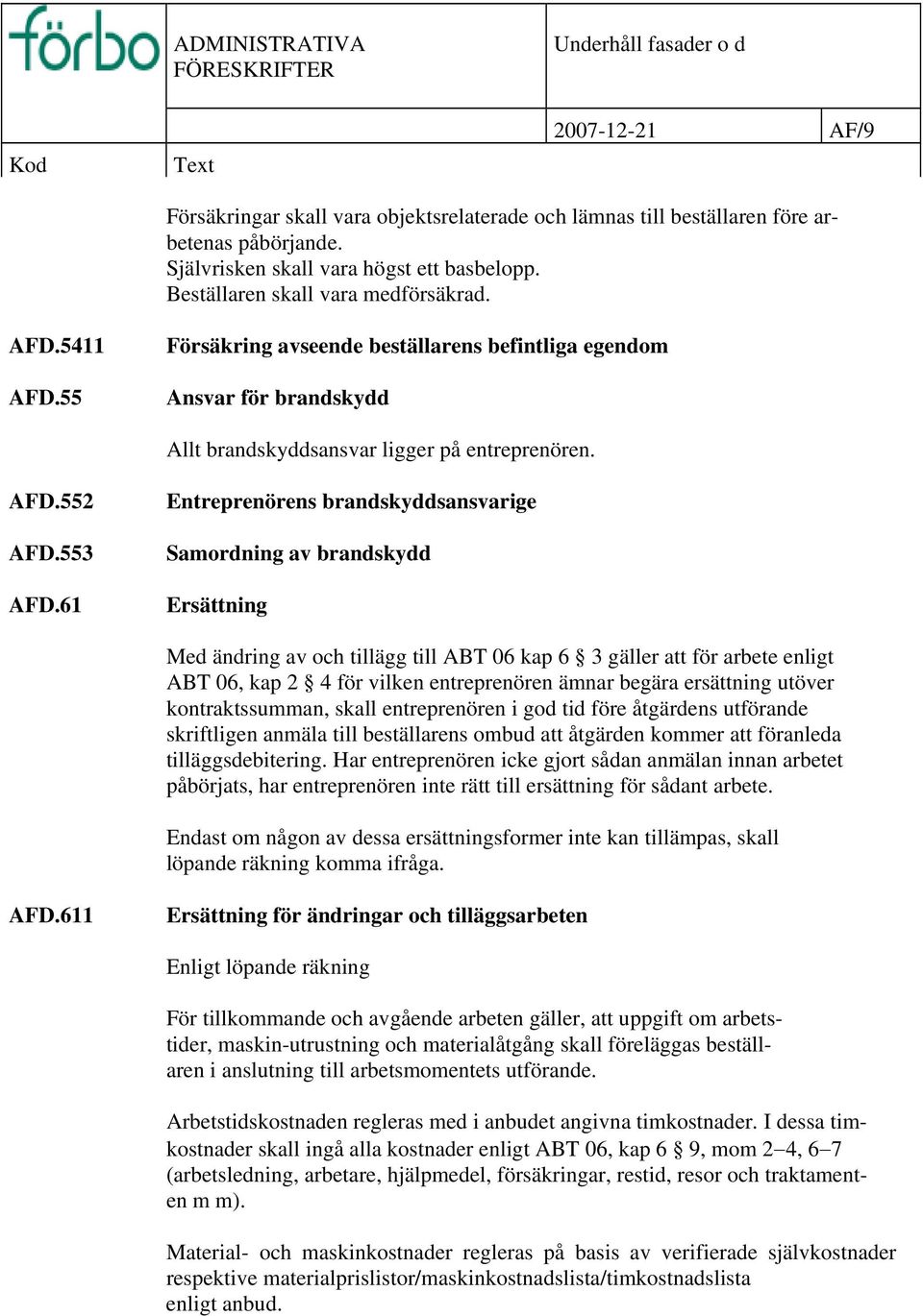 61 Entreprenörens brandskyddsansvarige Samordning av brandskydd Ersättning Med ändring av och tillägg till ABT 06 kap 6 3 gäller att för arbete enligt ABT 06, kap 2 4 för vilken entreprenören ämnar