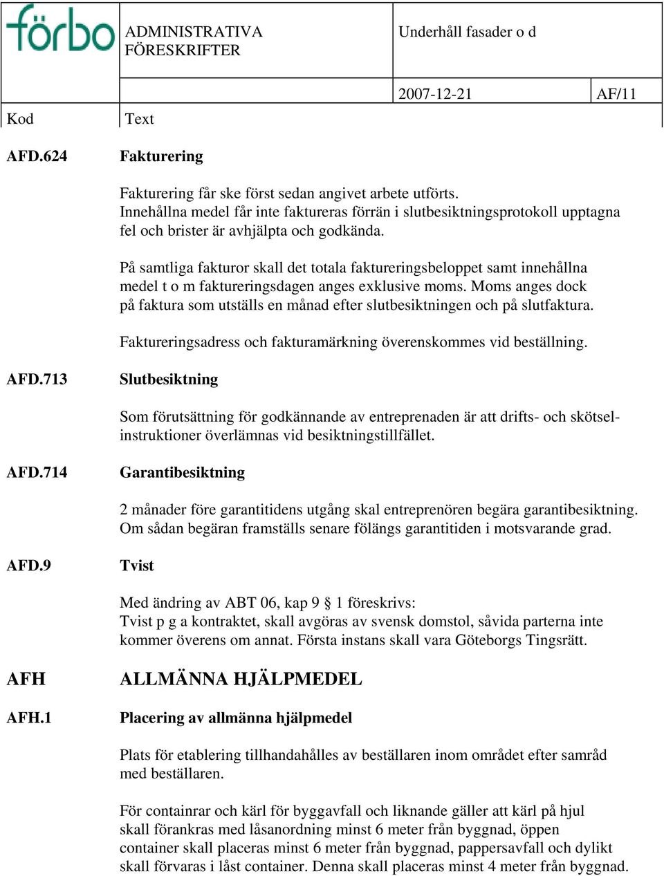På samtliga fakturor skall det totala faktureringsbeloppet samt innehållna medel t o m faktureringsdagen anges exklusive moms.
