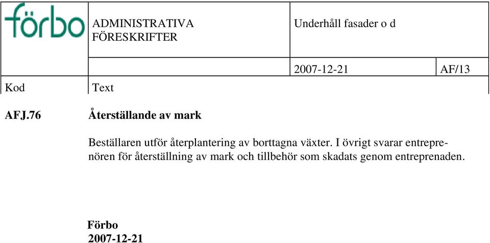 I övrigt svarar entreprenören för återställning av