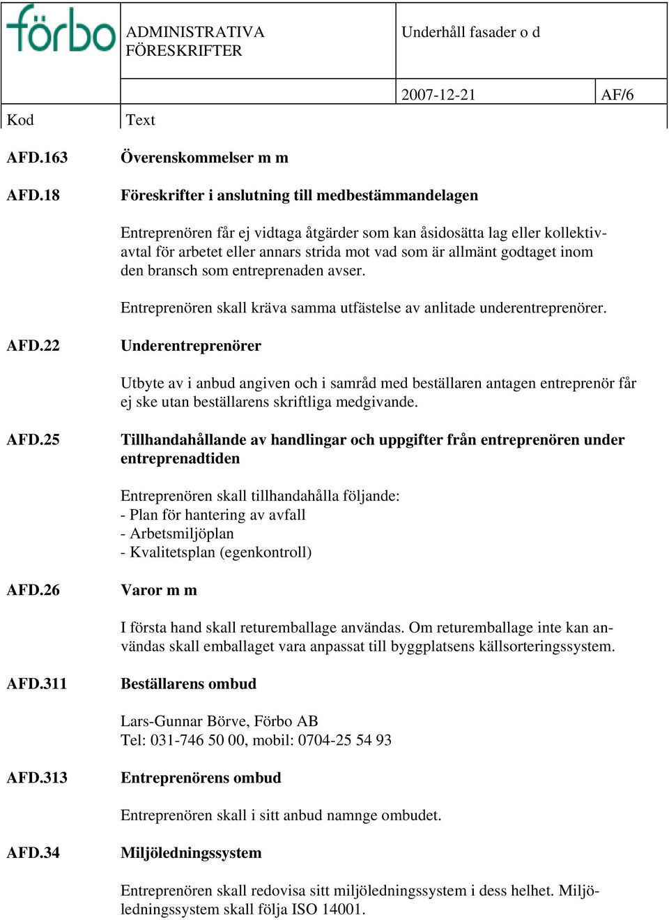 inom den bransch som entreprenaden avser. Entreprenören skall kräva samma utfästelse av anlitade underentreprenörer. AFD.