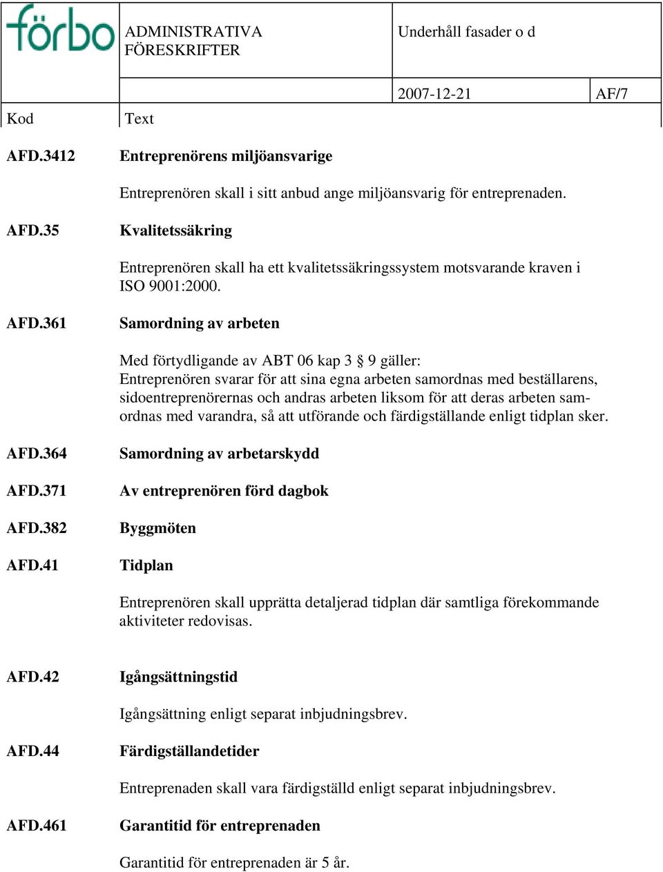 361 Samordning av arbeten Med förtydligande av ABT 06 kap 3 9 gäller: Entreprenören svarar för att sina egna arbeten samordnas med beställarens, sidoentreprenörernas och andras arbeten liksom för att