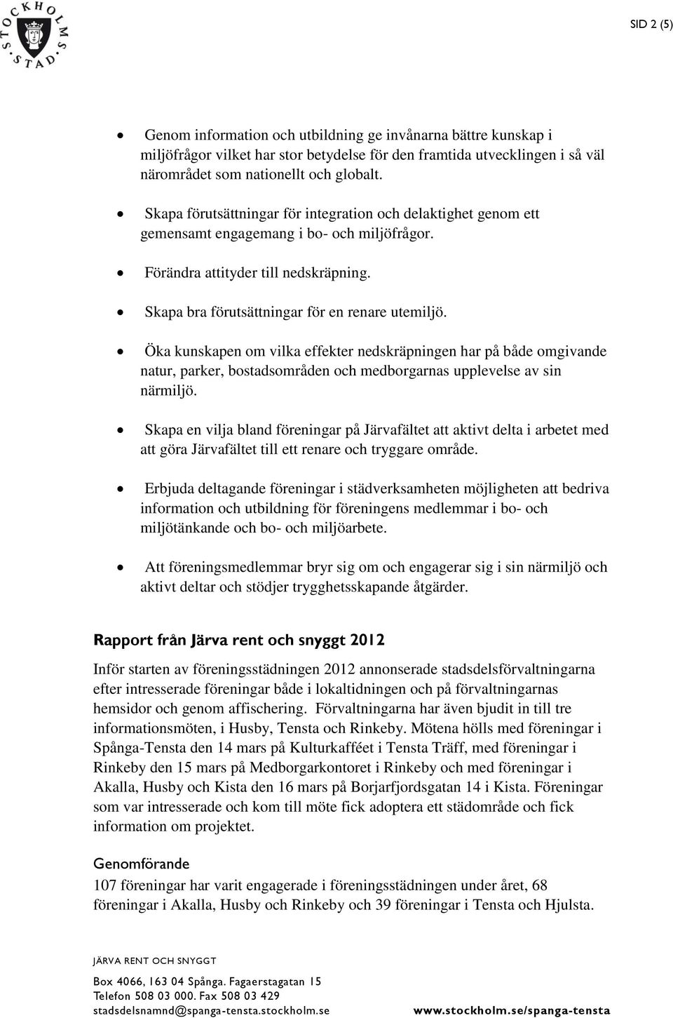 Öka kunskapen om vilka effekter nedskräpningen har på både omgivande natur, parker, bostadsområden och medborgarnas upplevelse av sin närmiljö.