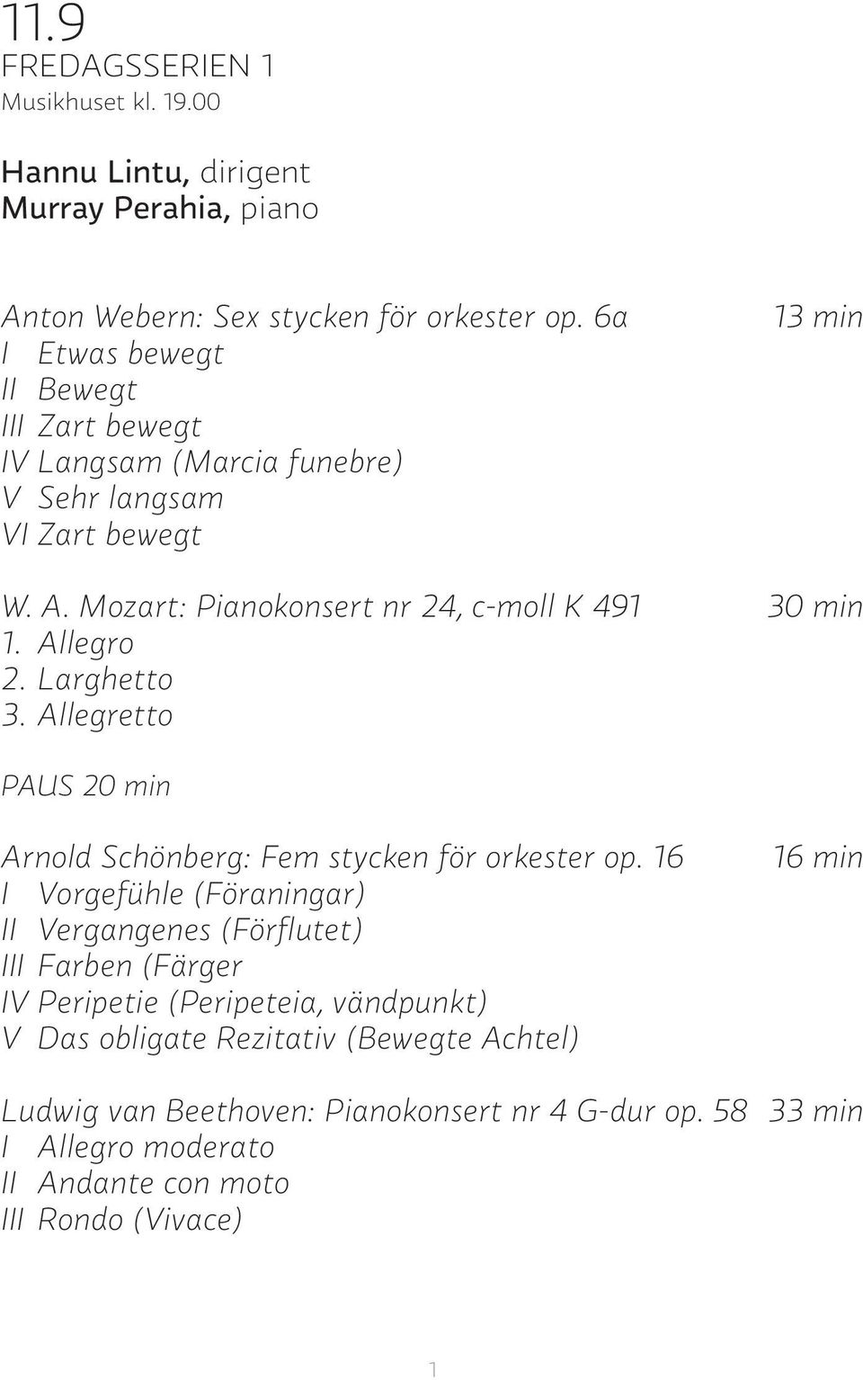 Allegro 2. Larghetto 3. Allegretto PAUS 20 min Arnold Schönberg: Fem stycken för orkester op.