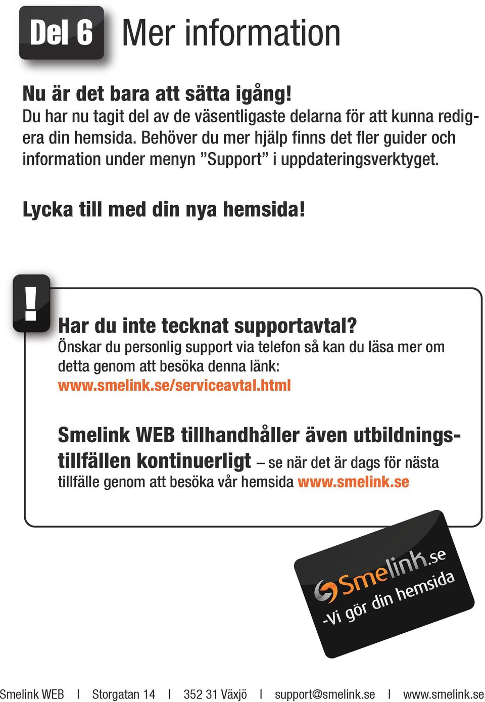 Lycka till med din nya hemsida Har du inte tecknat supportavtal? Önskar du personlig support via telefon så kan du läsa mer om detta genom att besöka denna länk: www.