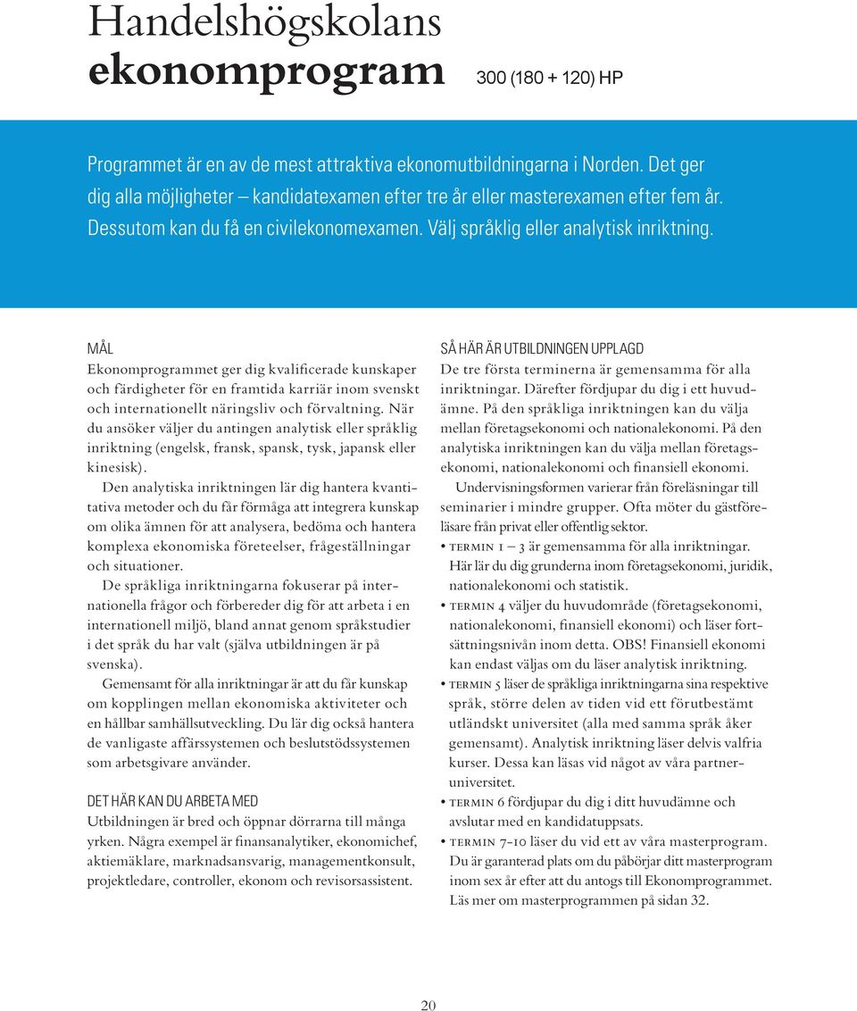 MÅL Ekonomprogrammet ger dig kvalificerade kunskaper och färdigheter för en framtida karriär inom svenskt och internationellt näringsliv och förvaltning.