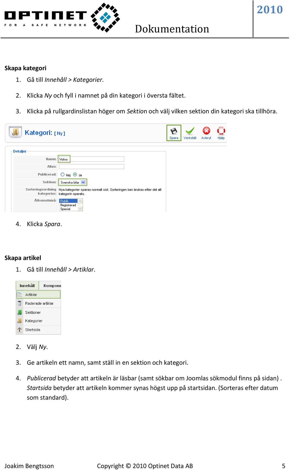 Gå till Innehåll > Artiklar. 2. Välj Ny. 3. Ge artikeln ett namn, samt ställ in en sektion och kategori. 4.